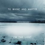 To Whine and Martyr: I'm The Light (LP)
