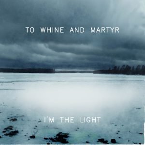 To Whine and Martyr: I'm The Light (LP)