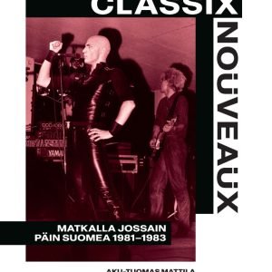 Aku-Tuomas Mattila: Classix Nouveuax - matkalla jossain päin Suomea 1981 - 1983 (Kirja)