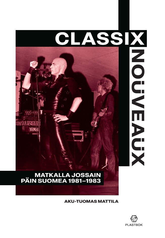 Aku-Tuomas Mattila: Classix Nouveuax - matkalla jossain päin Suomea 1981 - 1983 (Kirja)
