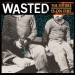 Wasted: The Future Is On Fire (LP)